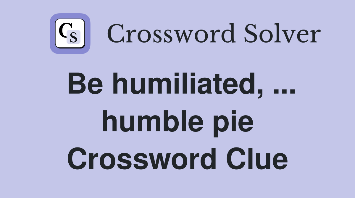 Be humiliated, humble pie - Crossword Clue Answers - Crossword Solver
